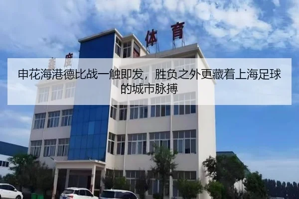 申花海港德比战一触即发，胜负之外更藏着上海足球的城市脉搏